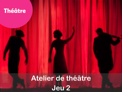 THÉÂTRE - Atelier de théâtre - Jeu 1 et 2