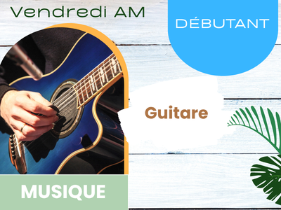 MUSIQUE - Guitare D&Eacute;BUTANT &lpar;Vendredi&comma; 10 h 30&rpar;