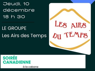 SOIR&Eacute;E CANADIENNE avec le groupe "Les Airs des Temps" &lpar;Jeudi&comma; 10 d&eacute;cembre - 18 h 30&rpar;
